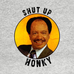 Shut up honky!! Jefferson Cleaners humor T-Shirt